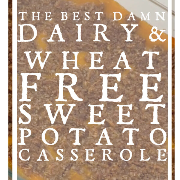 Title image for Connecticut life style blogger Lauren McBride's recipe for The Best Damn Dairy Free and Wheat Free Sweet Potato Casserole