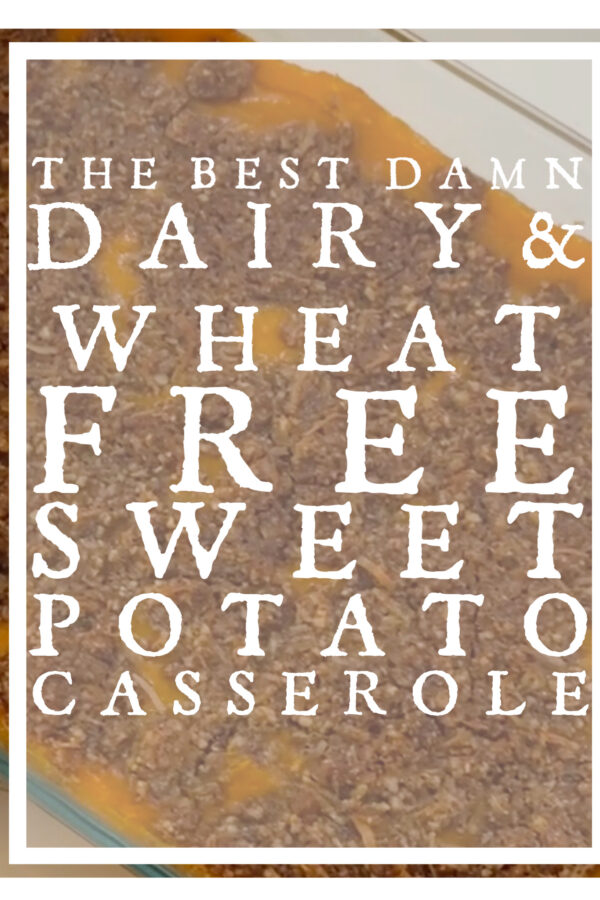 Title image for Connecticut life style blogger Lauren McBride's recipe for The Best Damn Dairy Free and Wheat Free Sweet Potato Casserole
